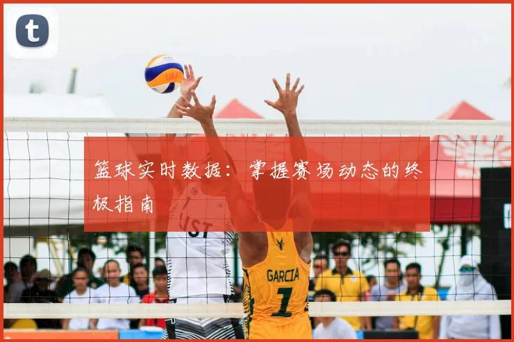 篮球实时数据：掌握赛场动态的终极指南