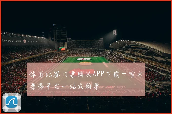 体育比赛门票购买APP下载 - 官方票务平台一站式购票