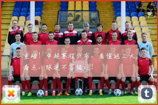 重磅！中超赛程公布，看懂这三大看点，球迷不容错过！