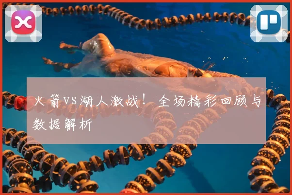 火箭vs湖人激战!全场精彩回顾与数据解析